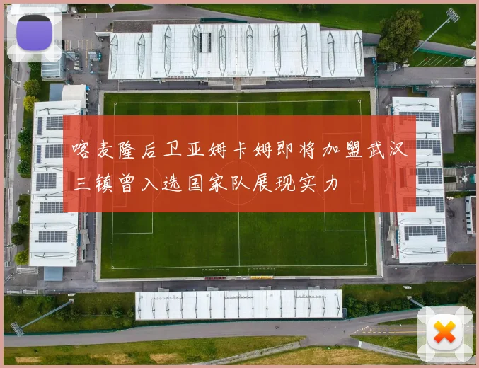 喀麦隆后卫亚姆卡姆即将加盟武汉三镇曾入选国家队展现实力