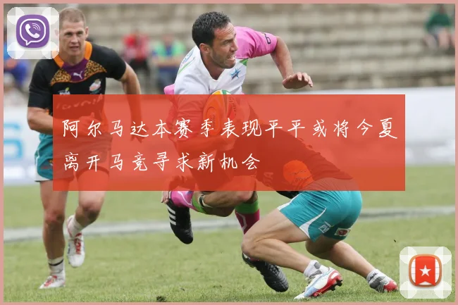 阿尔马达本赛季表现平平或将今夏离开马竞寻求新机会