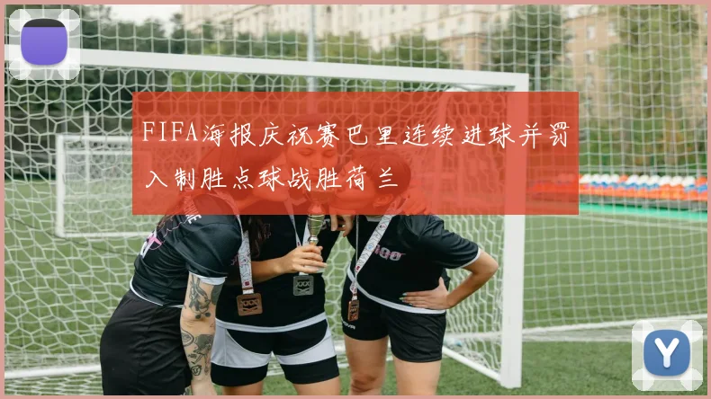 FIFA海报庆祝赛巴里连续进球并罚入制胜点球战胜荷兰